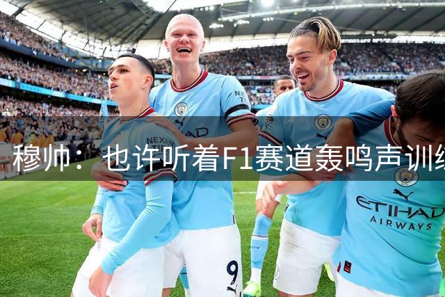 穆帅：也许听着F1赛道轰鸣声训练，姆巴佩的速度也跟着提一档